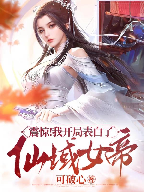 震惊!我开局表白了仙域女帝!